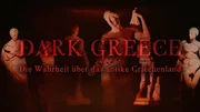 Dark Greece - Die Wahrheit &uuml;ber das antike Griechenland