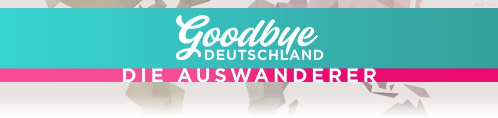 Goodbye Deutschland Goodbye Deutschland Die Auswanderer