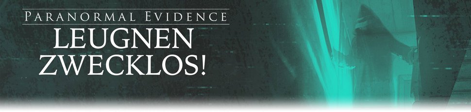 Paranormal Evidence – Leugnen zwecklos!