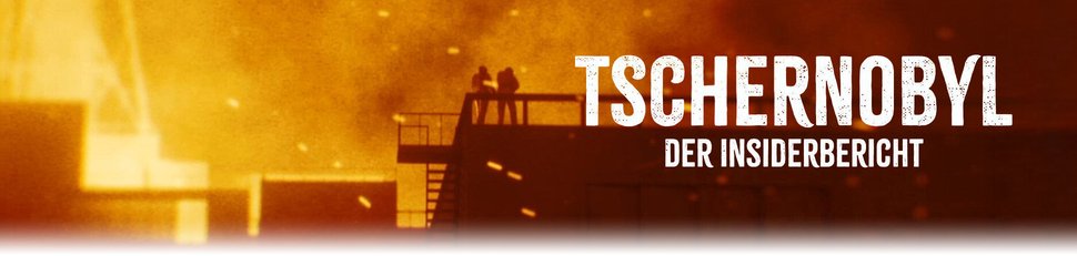Tschernobyl – Der Insiderbericht Tschernobyl – Der Insiderbericht