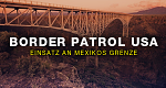 Border Patrol USA - Einsatz an Mexikos Grenze