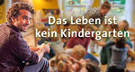 Das Leben ist kein Kindergarten