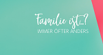 Familie ist...? Immer öfter anders!