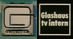 Glashaus – TV intern (D, 1972 – )