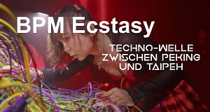 BPM Ecstasy - Die Techno-Welle zwischen Peking und Taipeh