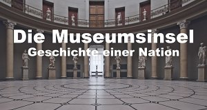 Die Museumsinsel - Geschichte einer Nation