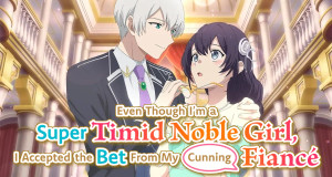 Even Though I'm a Super Timid Noble Girl, I Accepted the Bet From My Cunning Fiancé