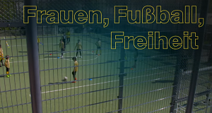 Frauen, Fußball, Freiheit