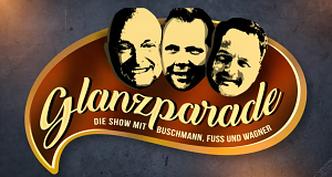 Glanzparade - Die Show mit Buschmann, Fuss und Wagner