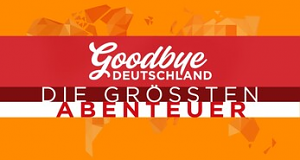 Goodbye Deutschland! Die größten Abenteuer der Welt