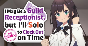 I May Be a Guild Receptionist, but I'll Solo Any Boss to Clock Out on Time