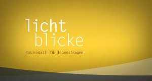 Lichtblicke - Das Magazin für Lebensfragen