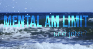 Mental am Limit - und jetzt? Mental am Limit - und jetzt?