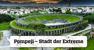 Pompeji - Stadt der Extreme Pompeji - Stadt der Extreme