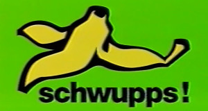 Schwupps!