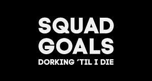 Squad Goals: Dorking 'Til I Die
