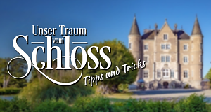 Unser Traum vom Schloss: Tipps und Tricks