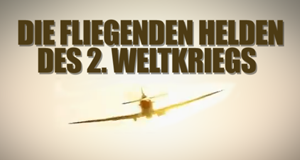 Die fliegenden Helden des 2. Weltkriegs
