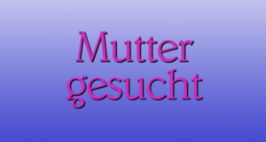 Mutter gesucht