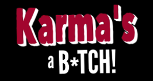 Karma's a B*tch!