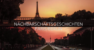 Nachbarschaftsgeschichten: Paris / Berlin
