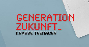 Generation Zukunft - Krasse Teenager