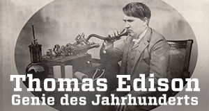 Thomas Edison - Genie des Jahrhunderts