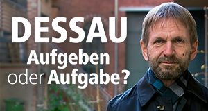 Dessau: Aufgeben oder Aufgabe?