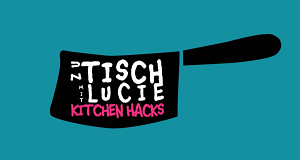 Zu Tisch mit Lucie - Kitchen Hacks