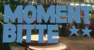 Moment bitte Moment bitte