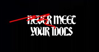 Never Meet Your Idols Never Meet Your Idols