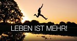 Leben ist mehr!
