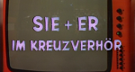 Sie und Er im Kreuzverhör
