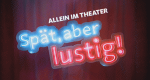 Spät, aber lustig - Allein im Theater (D, 2020 – )