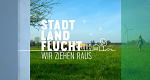 Stadt, Land, Flucht - Wir ziehen raus