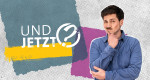 UND JETZT?