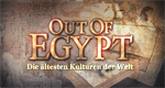 Out Of Egypt - Die ältesten Kulturen der Welt