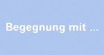 Begegnung mit ...