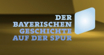 Der bayerischen Geschichte auf der Spur
