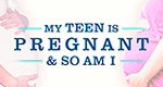 My Teen Is Pregnant & So Am I