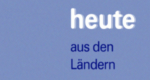 heute aus den L&auml;ndern