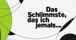 Das Schlimmste, das ich jemals...