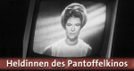 Heldinnen des Pantoffelkinos