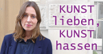 Kunst lieben, Kunst hassen ...