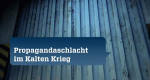 Propagandaschlacht im Kalten Krieg