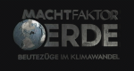 Machtfaktor Erde (D, 2011 – )