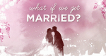 What If We Get Married?