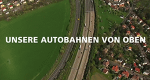 Unsere Autobahnen von oben