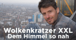 Wolkenkratzer XXL - Dem Himmel so nah