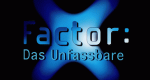 X-Factor: Das Unfassbare